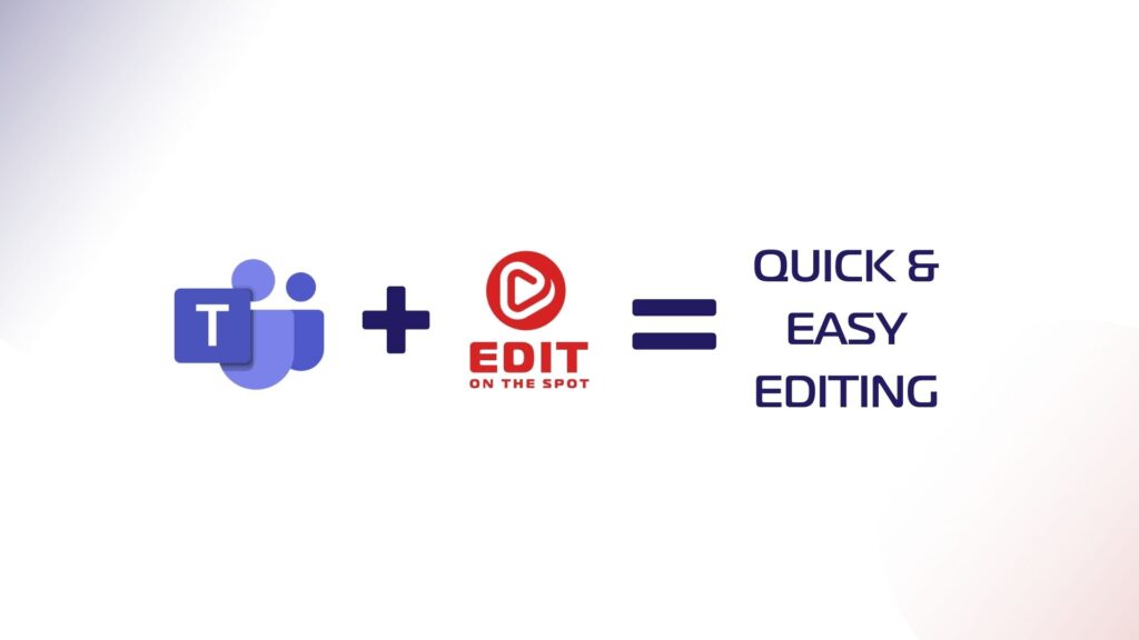Logo of Microsoft Teams and Edit on the Spot = Quick + Easy Editing
